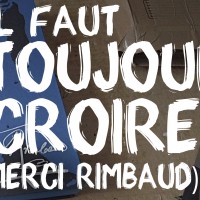 09- Il faut toujours y croire! (merci Rimbaud)